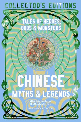 Chinese Myths & Legends: Tales of Gods, Heroes & Monsters (Flame Tree Collector's Editions)