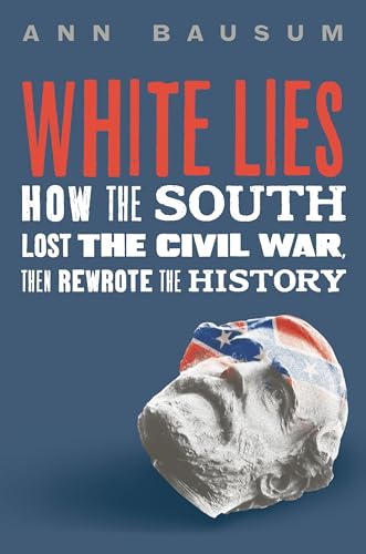 White Lies: How the South Lost the Civil War, Then Rewrote the History (Kindle Edition)