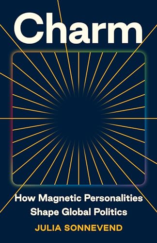 Charm: How Magnetic Personalities Shape Global Politics (Hardcover)