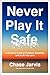 Never Play It Safe: A Practical Guide to Freedom, Creativity, and a Life You Love
