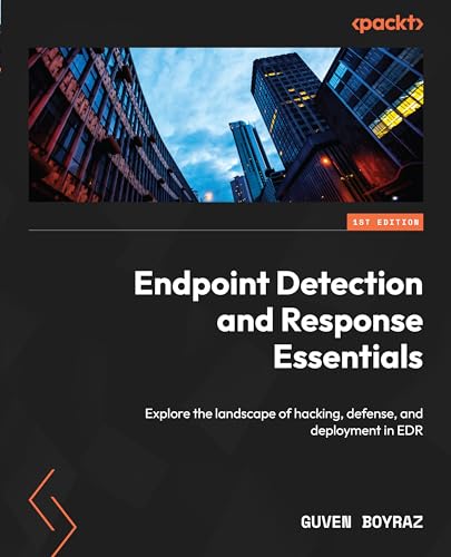 Endpoint Detection and Response Essentials: Explore the landscape of hacking, defense, and deployment in EDR (Kindle Edition)
