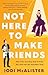 Not Here to Make Friends: A Novel