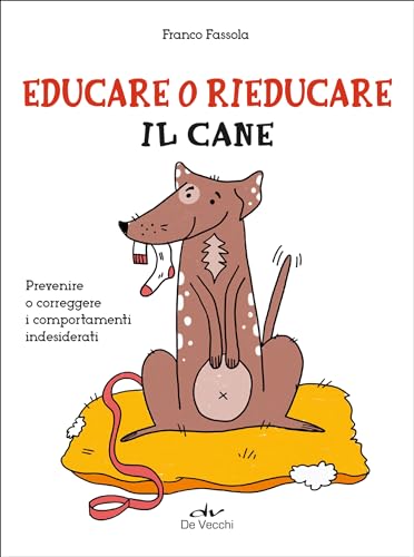 Educare o rieducare il cane: Prevenire o correggere i comportamenti indesiderati (Italian Edition)