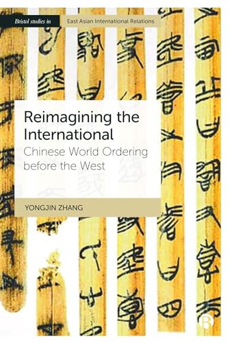 Reimagining the International: Chinese World Ordering before the West (Bristol Studies in East Asian International Relations)