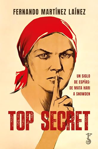 Top Secret: Un siglo de espías: de Mata Hari a Snowden (Spanish Edition)