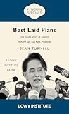 Best Laid Plans: A Lowy Institute Paper: Penguin Special: The Inside Story of Reform in Aung San Suu Kyi’s Myanmar Best Laid Plans: A Lowy Institute Paper: Penguin Special: The Inside Story of Reform in Aung San Suu Kyi’s Myanmar
