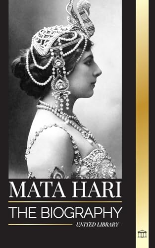 Mata Hari: The biography of an Exotic Dutch Courtesan and World War I spy (History)