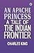 An Apache Princess: A Tale of the Indian Frontier