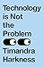 Technology is Not the Probl...