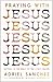 Praying with Jesus: Getting to the Heart of the Lord’s Prayer