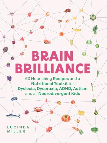 Brain Brilliance: 60 Nourishing Recipes And A Nutritional Toolkit For Dyslexia, Dyspraxia, ADHD, Autism and All Neurodivergent Kids (Kindle Edition)