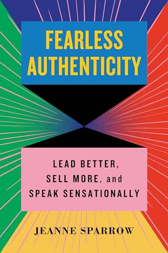 Fearless Authenticity: Lead Better, Sell More, and Speak Sensationally (Hardcover)