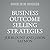 Business Outcome Selling Strategies: How Next Gen B2b Sales Organizations Accelerate Sales Productivity, Operationalize Hyper-growth Strategies, Lock Out Competitors, and Expand Customer Relationships