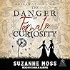 Observations on the Danger of Female Curiosity: Including an Account of the Unnatural Tendencies Arising on the Over-stimulation of the Mind of a Lady Observations on the Danger of Female Curiosity: Including an Account of the Unnatural Tendencies Arising on the Over-stimulation of the Mind of a Lady