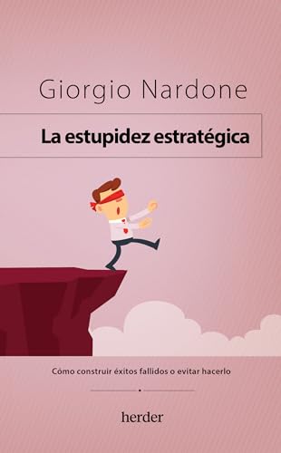 La estupidez estratégica: Cómo construir éxitos fallidos o evitar hacerlo (Spanish Edition)