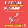 The Digital Transformation Roadmap: Rebuild Your Organization for Continuous Change