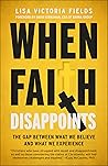 When Faith Disappoints: The Gap Between What We Believe and What We Experience