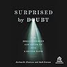Surprised by Doubt: How Disillusionment Can Invite Us into a Deeper Faith