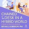 Chained to the Desk in a Hybrid World: A Guide to Work-life Balance Chained to the Desk in a Hybrid World: A Guide to Work-life Balance