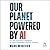 Our Planet Powered by Ai: H...