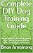 Complete DIY Dog Training Guide: Mastering Every Aspect of Training Your Canine Companion: From Basics to Advanced Techniques