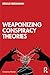 Weaponizing Conspiracy Theories