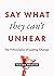 Say What They Can't Unhear: The 9 Principles of Lasting Change