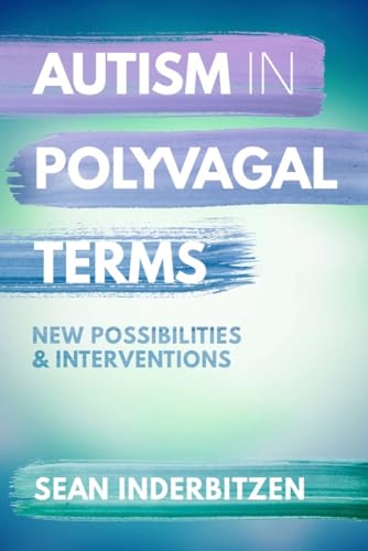 Autism in Polyvagal Terms: New Possibilities and Interventions (Norton Series on Interpersonal Neurobiology)