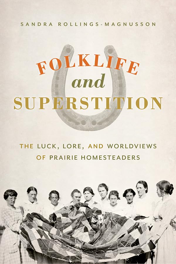 Folklife and Superstition: The Luck, Lore and Worldviews of Prairie Homesteaders (Paperback)