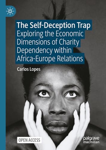 The Self-Deception Trap: Exploring the Economic Dimensions of Charity Dependency within Africa-Europe Relations (Paperback)