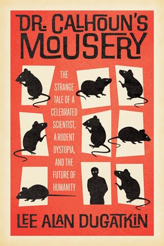 Dr. Calhoun's Mousery: The Strange Tale of a Celebrated Scientist, a Rodent Dystopia, and the Future of Humanity (Hardcover)