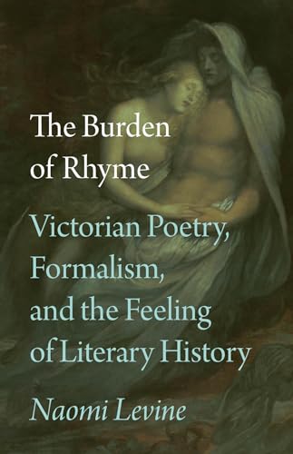 The Burden of Rhyme: Victorian Poetry, Formalism, and the Feeling of Literary History (Paperback)