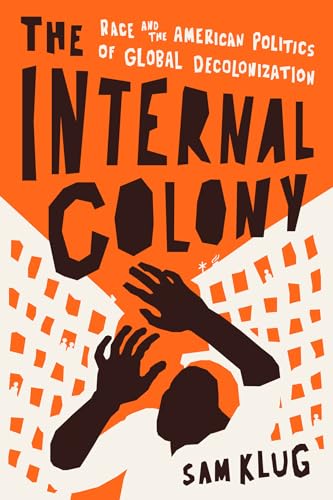 The Internal Colony: Race and the American Politics of Global Decolonization (Hardcover)