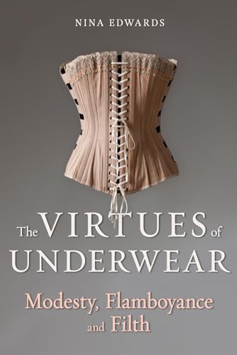 The Virtues of Underwear: Modesty, Flamboyance and Filth (Hardcover)