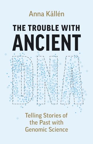 The Trouble with Ancient DNA: Telling Stories of the Past with Genomic Science (Paperback)