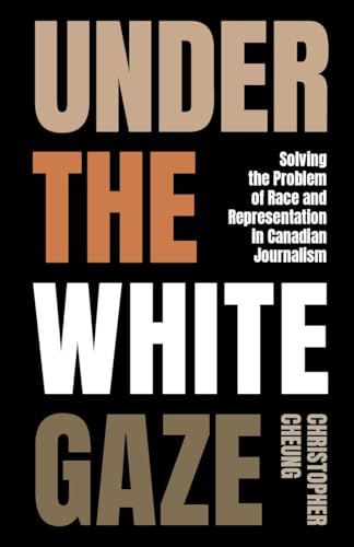 Under the White Gaze: Solving the Problem of Race and Representation in Canadian Journalism (Paperback)