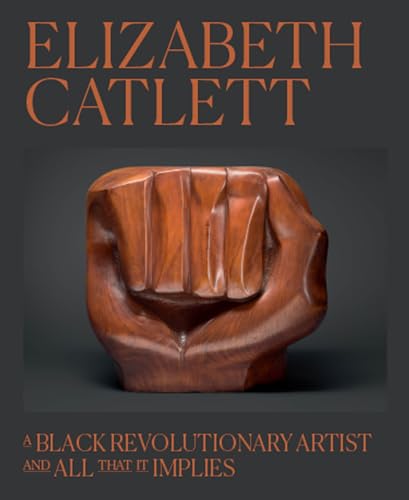 Elizabeth Catlett: A Black Revolutionary Artist and All That It Implies (Hardcover)