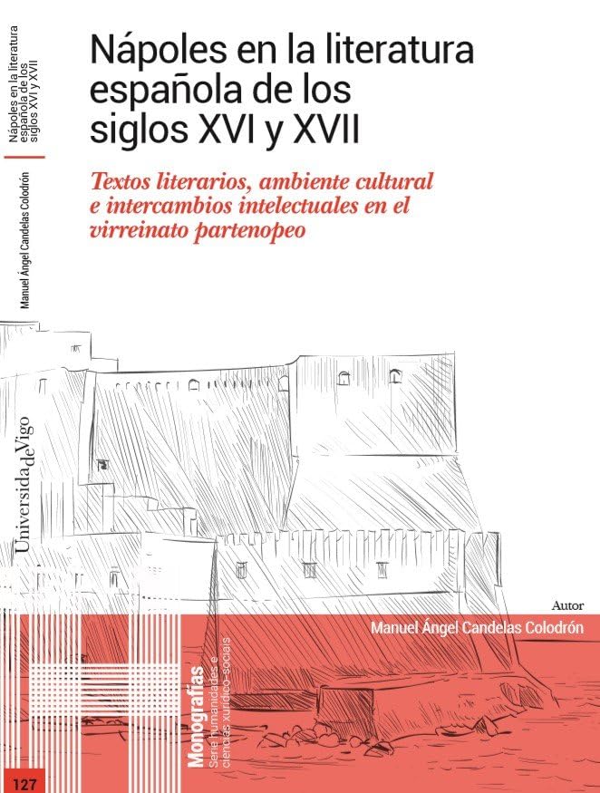 Nápoles en la literatura española de los siglos XVI y XVII.: Textos literarios, ambiente cultural e intercambios intelectuales en el virreinato partenopeo (Paperback)