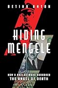 Hiding Mengele: How a Nazi Network Harbored the Angel of Death