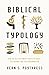 Biblical Typology: How the Old Testament Points to Christ, His Church, and the Consummation