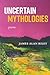 Uncertain Mythologies by James Alan Riley