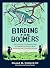 Birding for Boomers: And Everyone Else Brave Enough to Embrace the World’s Most Rewarding and Frustrating Activity