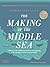 The Making of the Middle Sea: A History of the Mediterranean from the Beginning to the Emergence of the Classical World