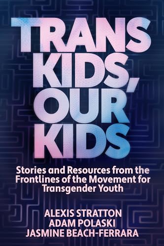 Trans Kids, Our Kids: Stories and Resources from the Frontlines of the Movement for Transgender Youth (Paperback)