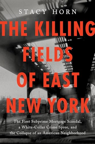 The Killing Fields of East New York: The First Subprime Mortgage Scandal, a White-Collar Crime Spree, and the Collapse of an American Neighborhood (Hardcover)