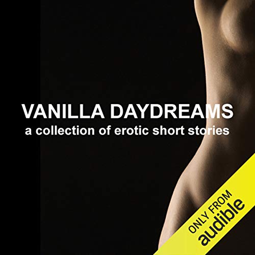 Vanilla Daydreams: A Collection of Erotic Short Stories (Unabridged Selections)