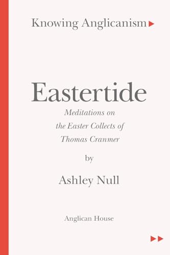 Eastertide: Meditations on the Easter Collects of Thomas Cranmer (Knowing Anglicanism)