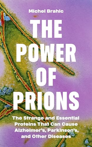 The Power of Prions: The Strange and Essential Proteins That Can Cause Alzheimer’s, Parkinson’s, and Other Diseases (Hardcover)