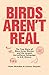 Birds Aren't Real by Peter McIndoe