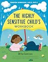 The Highly Sensitive Child's Workbook: 50 Fun Exercises to Help Kids Feel Less Overwhelmed, Communicate Their Needs, and Thrive The Highly Sensitive Child's Workbook: 50 Fun Exercises to Help Kids Feel Less Overwhelmed, Communicate Their Needs, and Thrive